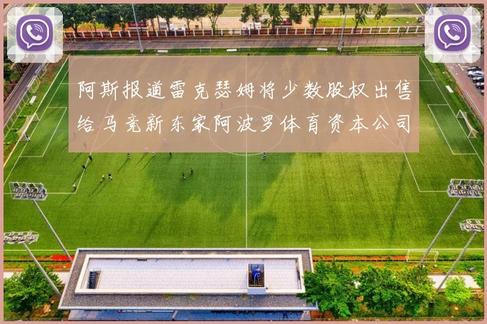 阿斯报道雷克瑟姆将少数股权出售给马竞新东家阿波罗体育资本公司