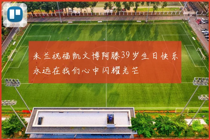 米兰祝福凯文博阿滕39岁生日快乐永远在我们心中闪耀光芒